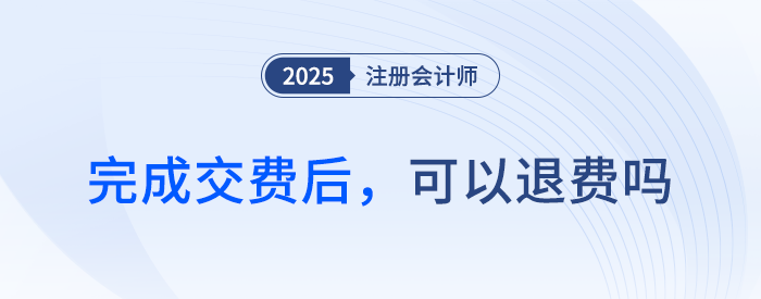 25年注會交費期間，完成交費后，可以退費嗎？