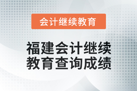 2025年福建會計繼續(xù)教育如何查詢成績？