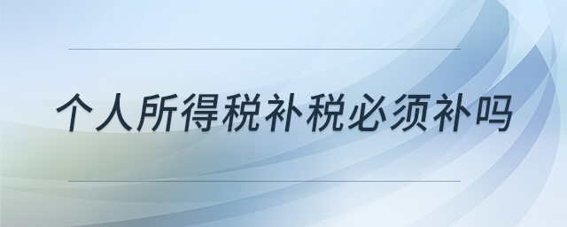 個人所得稅補(bǔ)稅必須補(bǔ)嗎