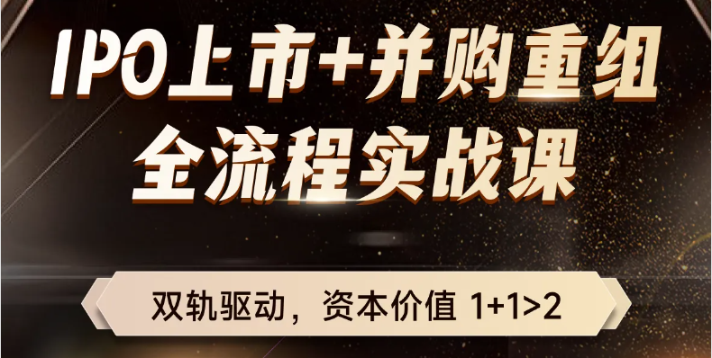 IPO上市+并購重組！適合財(cái)務(wù)總監(jiān)以及專業(yè)人士的全流程實(shí)戰(zhàn)課！
