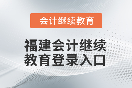 2025年福建會(huì)計(jì)繼續(xù)教育登錄入口在哪？