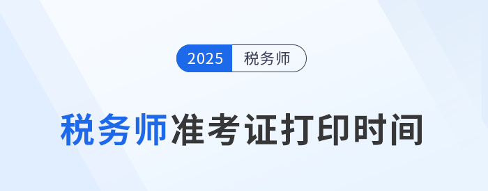 2025稅務(wù)師考試準(zhǔn)考證打印時(shí)間揭曉，考生速看！