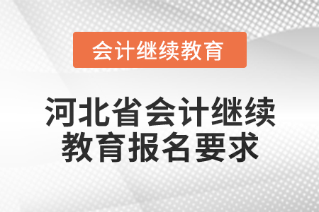 2025年河北省會(huì)計(jì)人員繼續(xù)教育報(bào)名要求