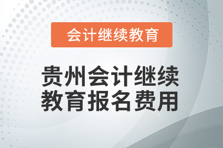2025年貴州會(huì)計(jì)繼續(xù)教育報(bào)名費(fèi)用