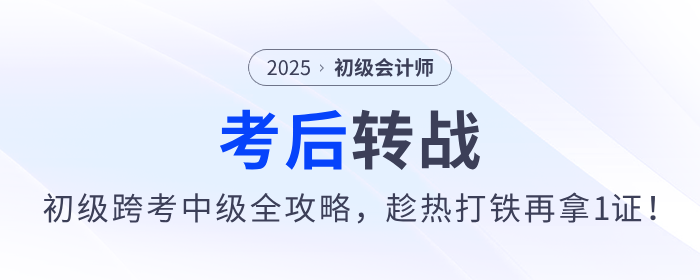 2025年初級(jí)會(huì)計(jì)職稱跨考中級(jí)攻略來(lái)了，趁熱打鐵再拿1證！