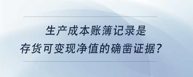 中級會計生產(chǎn)成本賬簿記錄是存貨可變現(xiàn)凈值的確鑿證據(jù)？
