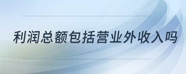 利潤(rùn)總額包括營(yíng)業(yè)外收入嗎