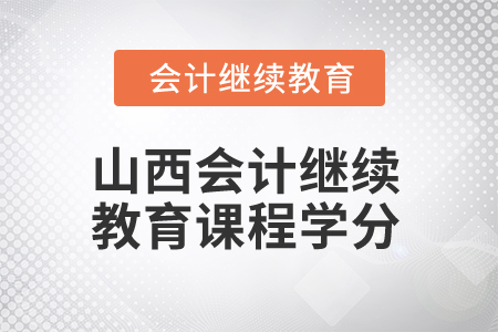 2025年山西會計繼續(xù)教育課程學(xué)分
