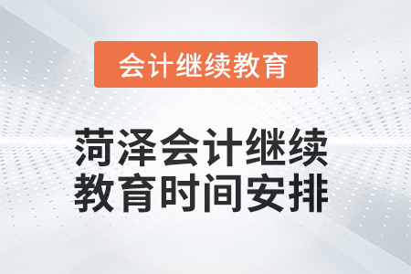 2025年菏澤會(huì)計(jì)繼續(xù)教育時(shí)間安排