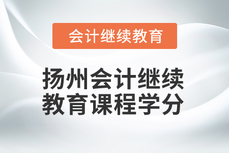 2025年揚州會計繼續(xù)教育課程學(xué)分
