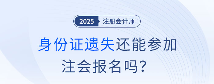 注會(huì)報(bào)名前身份證遺失怎么辦？沒(méi)有身份證還能參加注會(huì)報(bào)名嗎？
