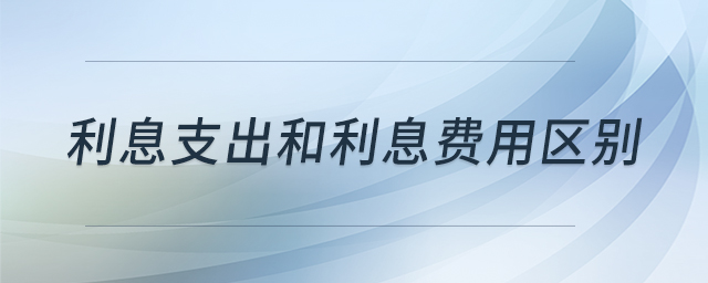 利息支出和利息費用區(qū)別