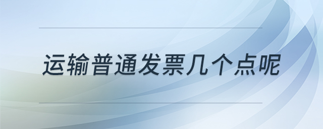 運(yùn)輸普通發(fā)票幾個(gè)點(diǎn)呢