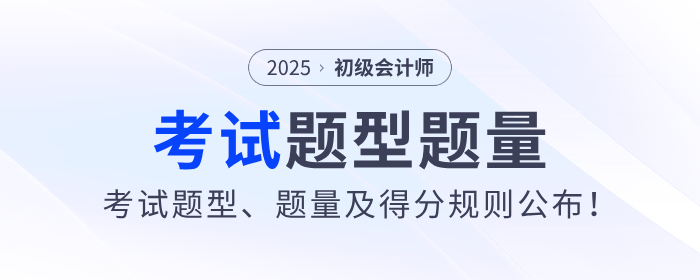 2025年初級(jí)會(huì)計(jì)考試題型、題量及得分規(guī)則公布！
