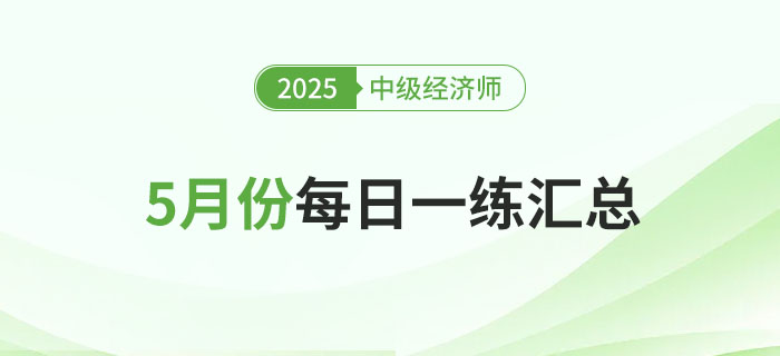 2025年中級經(jīng)濟師5月份每日一練匯總
