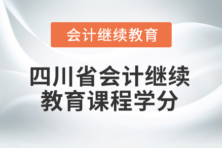 2025年四川省會(huì)計(jì)繼續(xù)教育課程學(xué)分