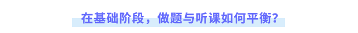 在基礎(chǔ)階段，做題與聽(tīng)課如何平衡？