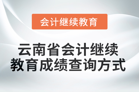 2025年云南省會(huì)計(jì)人員繼續(xù)教育成績(jī)查詢(xún)方式