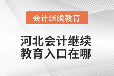 2025年河北會計繼續(xù)教育入口在哪？