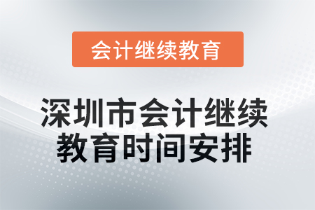 2025年深圳市會(huì)計(jì)繼續(xù)教育時(shí)間安排