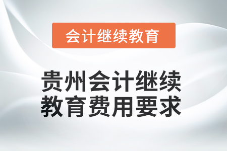貴州2025年會計人員繼續(xù)教育費用要求