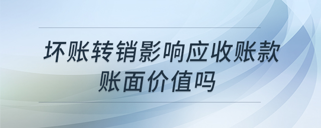 壞賬轉(zhuǎn)銷影響應(yīng)收賬款賬面價值嗎