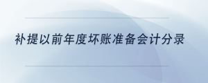 補(bǔ)提以前年度壞賬準(zhǔn)備會(huì)計(jì)分錄