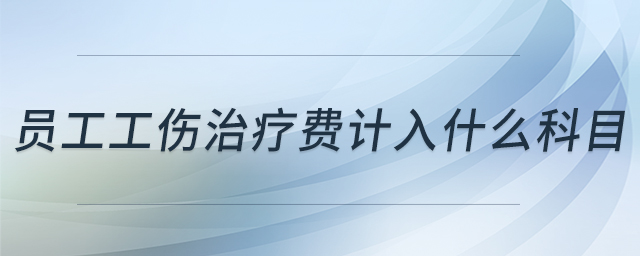 員工工傷治療費(fèi)計(jì)入什么科目