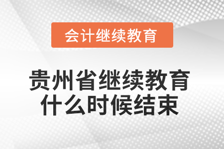 2025年貴州省會(huì)計(jì)繼續(xù)教育什么時(shí)候結(jié)束？