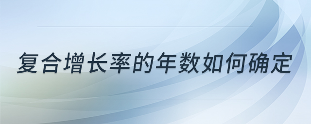 復(fù)合增長(zhǎng)率的年數(shù)如何確定