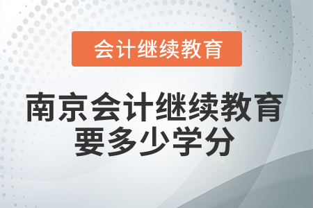 2025年南京會(huì)計(jì)繼續(xù)教育要多少學(xué)分？