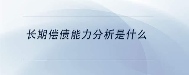 中級(jí)會(huì)計(jì)長(zhǎng)期償債能力分析是什么