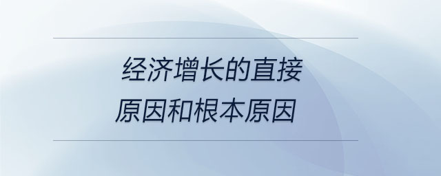 經(jīng)濟(jì)增長(zhǎng)的直接原因和根本原因