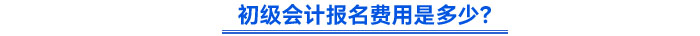 初級(jí)會(huì)計(jì)報(bào)名費(fèi)用是多少？