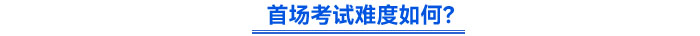 首場(chǎng)考試難度如何？