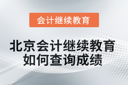 2025年北京會計繼續(xù)教育如何查詢成績？