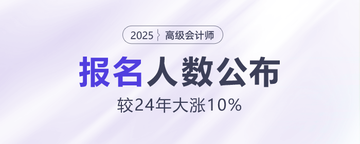 25年高級會計師報名人數(shù)公布！較24年大漲10%！