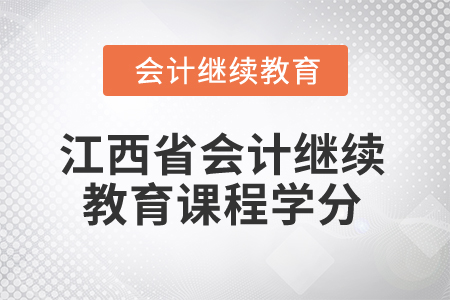2025年江西省會計(jì)繼續(xù)教育課程學(xué)分是多少？