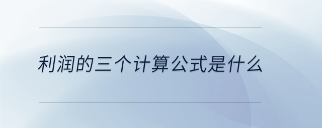 利潤(rùn)的三個(gè)計(jì)算公式是什么