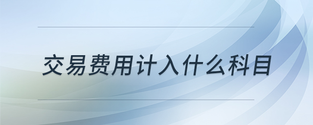 交易費(fèi)用計入什么科目