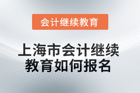 2025年上海市會(huì)計(jì)繼續(xù)教育如何報(bào)名？