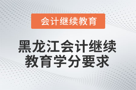 2025年黑龍江省會計繼續(xù)教育學(xué)分要求
