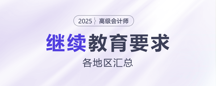 各地區(qū)2025年高級(jí)會(huì)計(jì)師評(píng)審繼續(xù)教育要求匯總