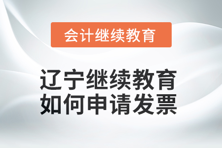2025年遼寧會計繼續(xù)教育如何申請發(fā)票？