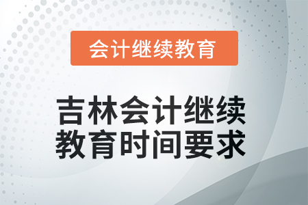 2025年吉林會(huì)計(jì)繼續(xù)教育時(shí)間要求