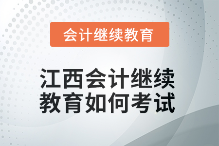 2025年江西會計(jì)繼續(xù)教育如何考試？