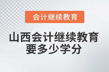 2025年山西會(huì)計(jì)繼續(xù)教育要多少學(xué)分？
