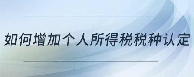 如何增加個人所得稅稅種認(rèn)定