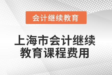 2025年上海市會計繼續(xù)教育課程費用