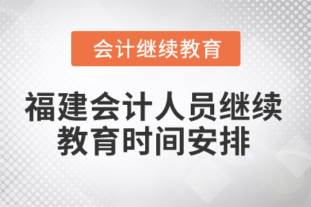 2025年福建會計人員繼續(xù)教育時間安排